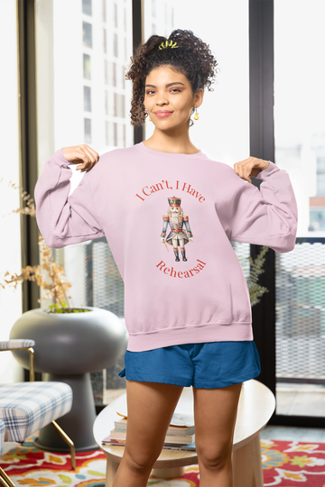 I Can’t I Have Rehearsal Nutcracker Sweatshirt – Ballet Rehearsal Crewneck, Dance Teacher Gift, Christmas Holiday Ballet Unisex Sweatshirt