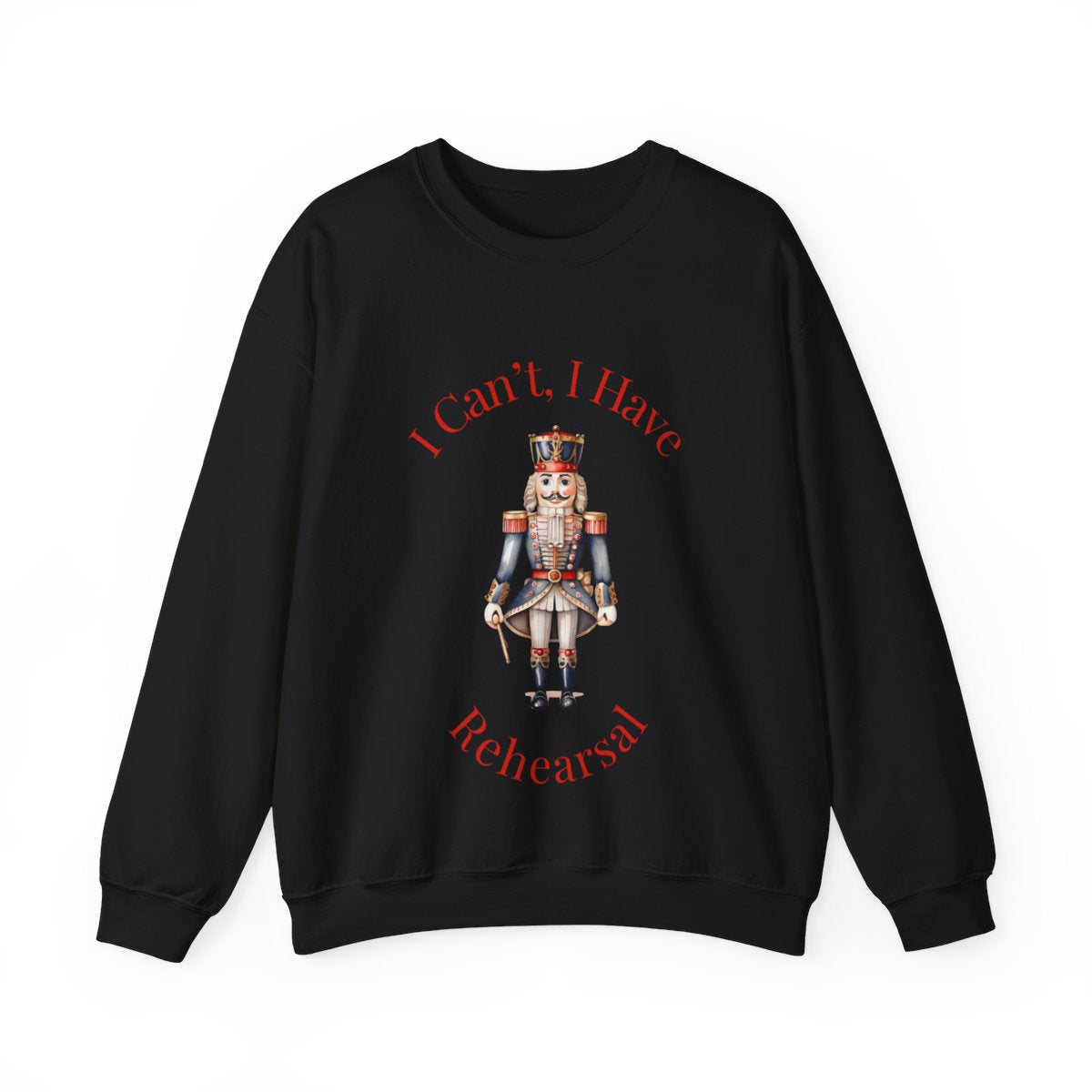 I Can’t I Have Rehearsal Nutcracker Sweatshirt – Ballet Rehearsal Crewneck, Dance Teacher Gift, Christmas Holiday Ballet Unisex Sweatshirt