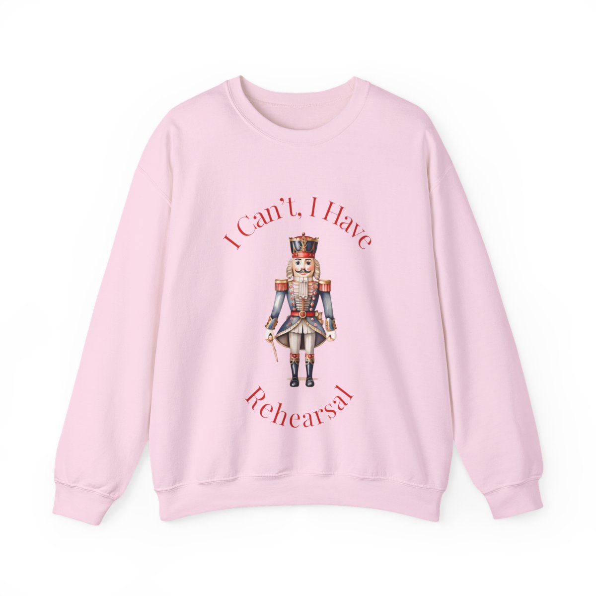 I Can’t I Have Rehearsal Nutcracker Sweatshirt – Ballet Rehearsal Crewneck, Dance Teacher Gift, Christmas Holiday Ballet Unisex Sweatshirt