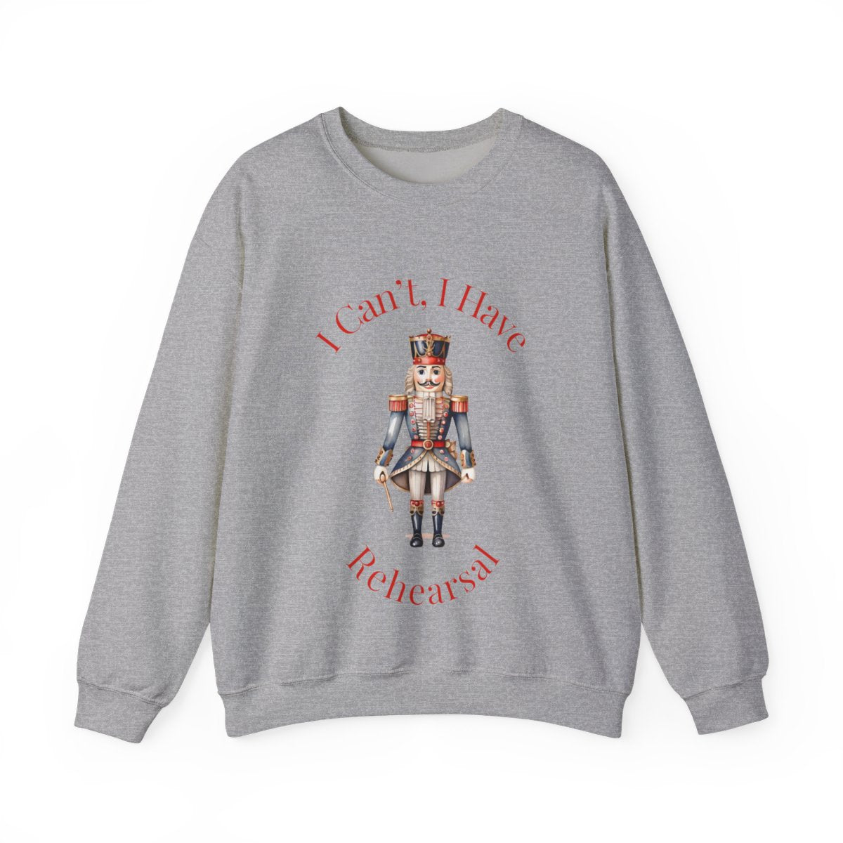 I Can’t I Have Rehearsal Nutcracker Sweatshirt – Ballet Rehearsal Crewneck, Dance Teacher Gift, Christmas Holiday Ballet Unisex Sweatshirt